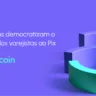 Pagamentos instantâneos: como o Pix revoluciona o varejo digital